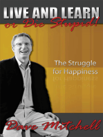 Live and Learn or Die Stupid!: The Struggle for Happiness