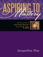 Aspiring to Mastery the Foundation: The Secret Laws of Attracting Mastery into Your Life.