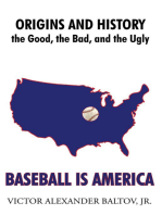 Baseball Is America: Origins and History: the Good, the Bad, and the Ugly