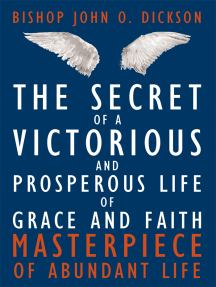 Read The Secret Of A Victorious And Prosperous Life Of Grace And Faith Online By Bishop John O Dickson Books