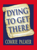 Dying to Get There: . . . a True Story . . .           . . . a Detailed Account of a Death Journey . . . .