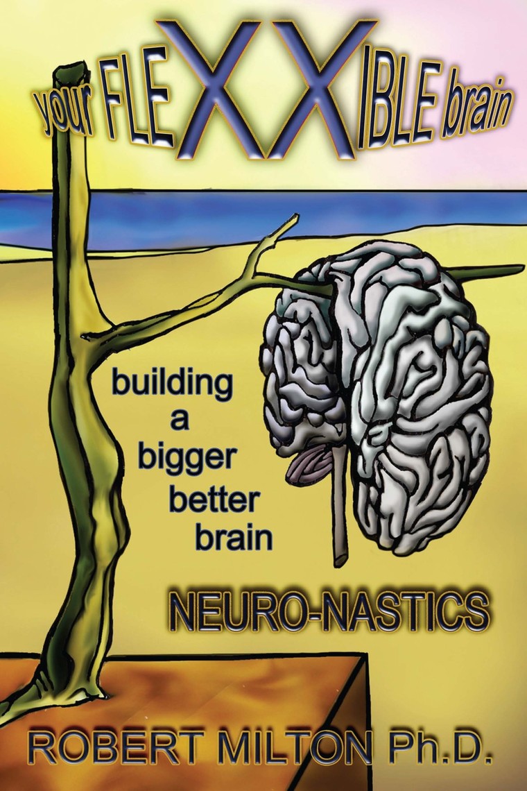 Your Flexxible Brain Neuro-Nastics Building a Bigger Better Brain by ...
