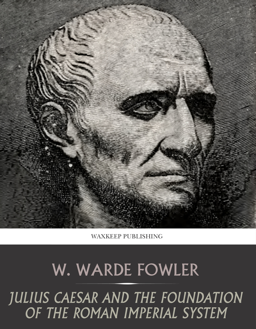Julius Caesar and the Foundation of the Roman Imperial System by W ...