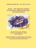 Kunst - das Spiel der Freiheit als kreatives Selbstentfaltungsinstrumentarium: Die Kraft der puren Ästhetik in Worten und Bildern in einem Werkstattbuch