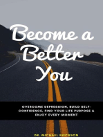Become a Better You: Overcome Depression, Build Self-Confidence, Find Your Life Purpose & Enjoy Every Moment