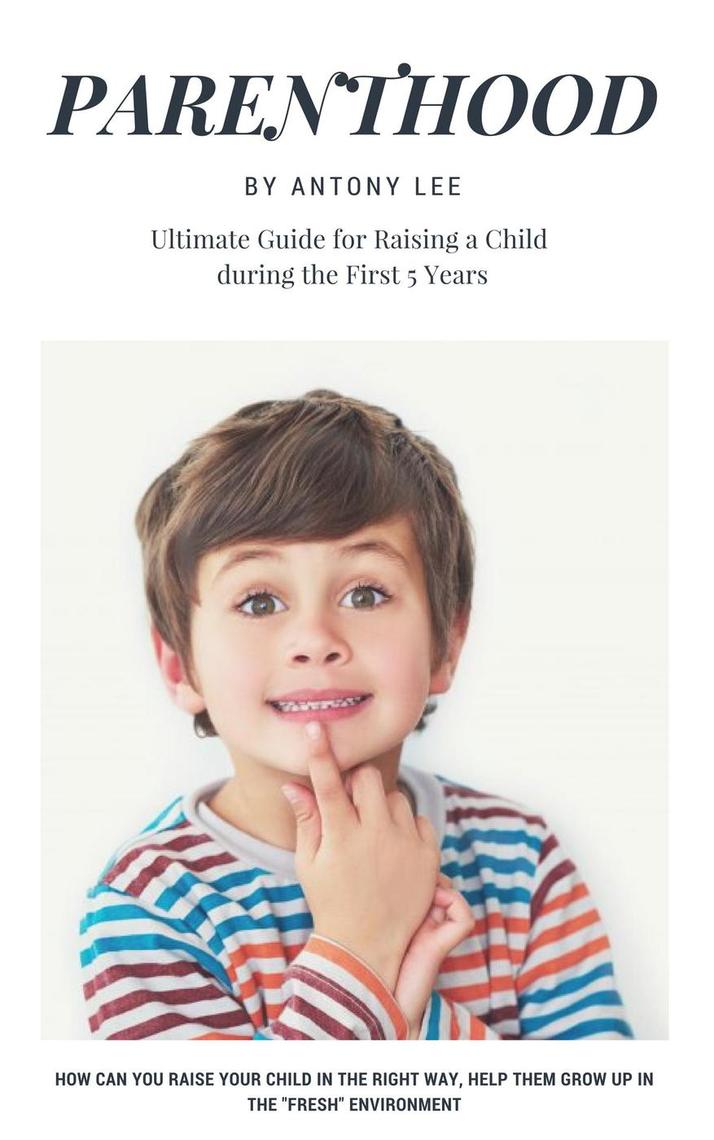 Parenthood: Ultimate Guide for Raising a Child During the First 5 Years ...