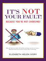 It's Not Your Fault!: Because You’Re Not Choosing!
