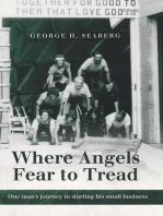 Where Angels Fear to Tread: One Man's Journey in Starting His Small Business