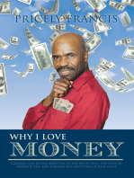Why I Love Money: A Brazen and Biting Rebuttal of the Belief That the Love                                      of Money Is Evil and Cannot Buy Anything of Real Value