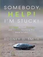 Somebody, Help! I’M Stuck!: 101 Ways to Find Success and Achieve Anything You Want in Life!