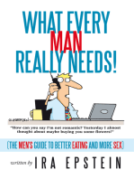 What Every Man Really Needs!: (The Men's Guide to Better Eating and More Sex)