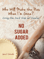 Who Will Make the Pies When I’M Gone?: Living the Dark Side of Cancer (No Sugar Added)