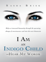 I Am an Indigo Child – Hear My Words: Help Us Transcend Humanity Through the Upcoming Change of Consciousness and into the Next Dimension