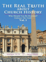 The Real Truth About Church History: Why Should You Be Deceived? Embrace the Truth! Vol. 1