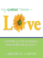 My Greatest Teacher - Love: Love Helps Us to Be Courageous When We Feel Like Giving In
