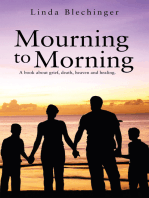 Mourning to Morning: A Book About Grief, Death, Heaven and Healing.