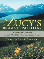 Lucy’S Biggest Fish to Fry: A Husband’S Journey Through His Wife’S Fight with Brain Cancer