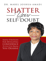 Shatter Your Self-Doubt: Simple Strategies for Developing Confidence to Live the Dream You Deserve