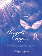 Angels Say...: As Channeled and Compiled by an Angel on Earth for the Good of All