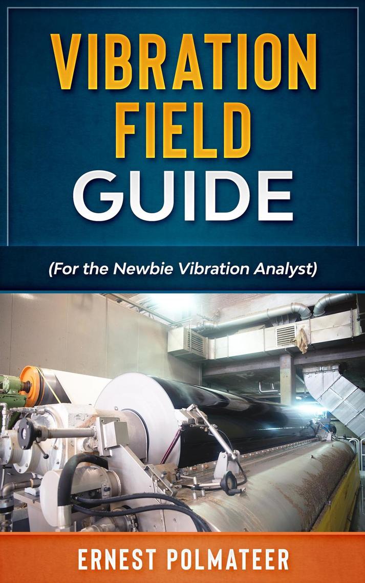 Read Vibration Field Guide (For the Newbie Vibration Analyst) Online by