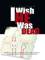 I Wish He Was Dead: Based on a True Story of Abuse, Greed, Hate, Distortion, Falsehoods, Fraud, Love of Money, and Divorce