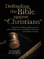 Defending the Bible Against "Christians": A Study of How the Bible in English Came to Be and the Unlikely Sources Who Challenge Its Authenticity and Translation Even Today.