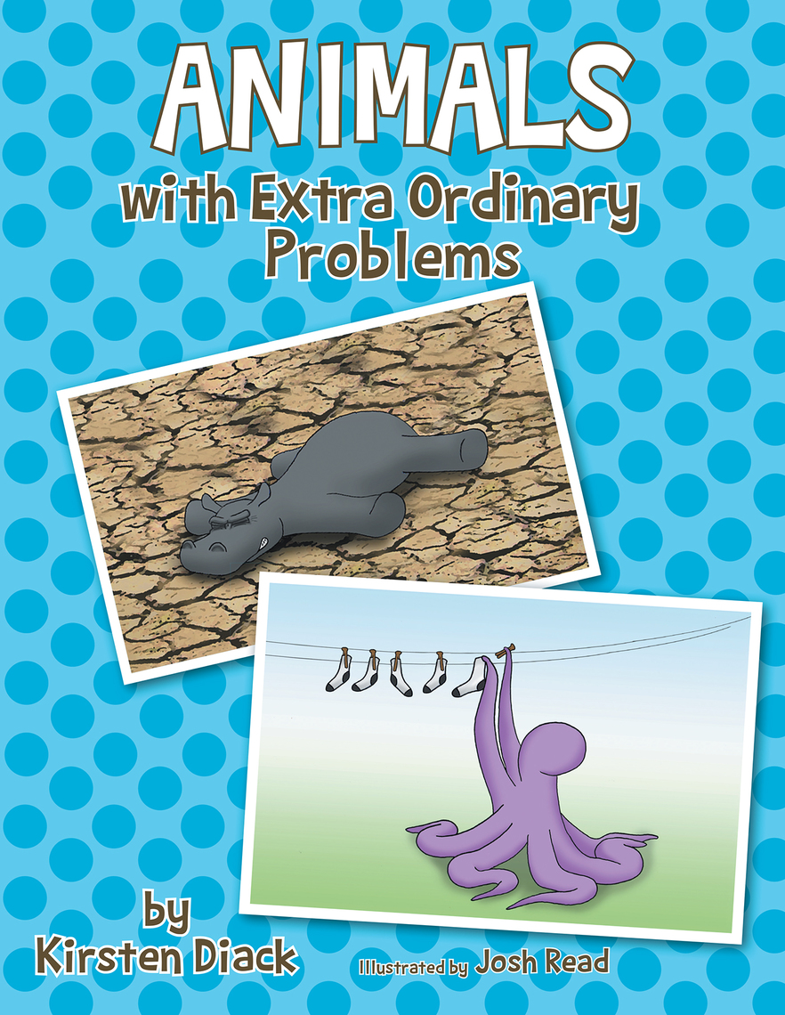 Animals with Extra Ordinary Problems by Josh Read, Kirsten Diack (Ebook ...