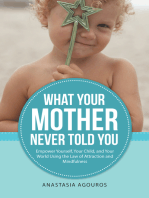 What Your Mother Never Told You: Empower Yourself, Your Child, and Your World Using the Law of Attraction and Mindfulness