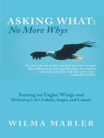 Asking What: No More Whys: Soaring on Eagles' Wings Defeating Life's Labels, Anger and Cancer