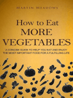 How to Eat More Vegetables: A Concise Guide to Help You Eat and Enjoy the Most Important Food for a Fulfilling Life