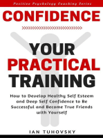 Confidence: Your Practical Training: How to Develop Healthy Self Esteem and Deep Self Confidence to Be Successful and Become True Friends with Yourself: Positive Psychology Coaching Series, #10