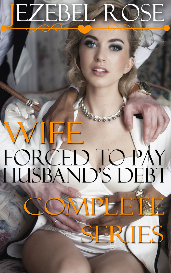 Wife Forced to Pay Husbands Debt Complete Series by Jezebel Rose