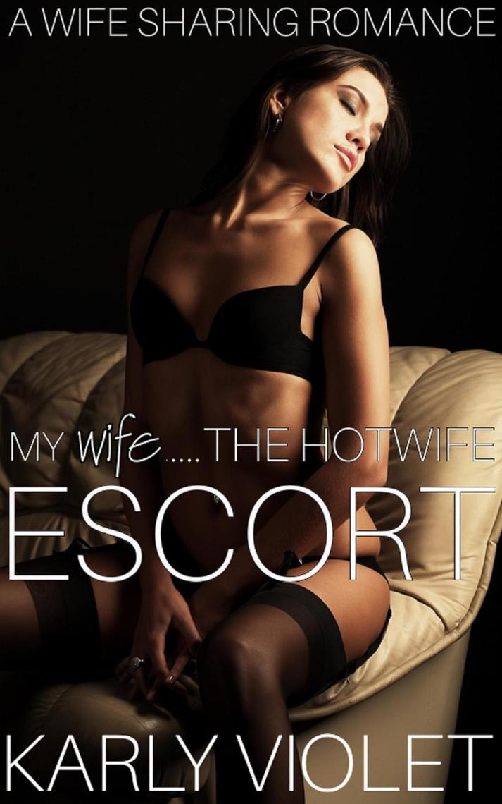 My Wife…...The Hotwife Escort - A Wife Sharing Romance by Karly Violet hq nude image