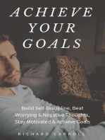 Achieve Your Goals: Build Self-Discipline, Beat Worrying & Negative Thoughts, Stay Motivated & Achieve Goals