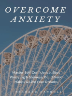 Overcome Anxiety: Master Self-Confidence, Beat Worrying & Shyness, Build Good Habits & Live Your Dreams