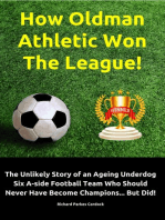 How Oldman Athletic Won The League! The Unlikely Story of an Ageing Underdog Six A-side Football Team Who Should Never Have Become Champions... But Did!