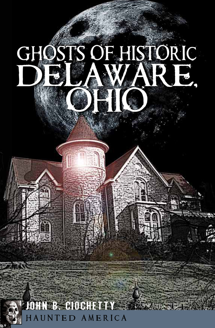 Read Ghosts Of Historic Delaware Ohio Online By John B Ciochetty Books