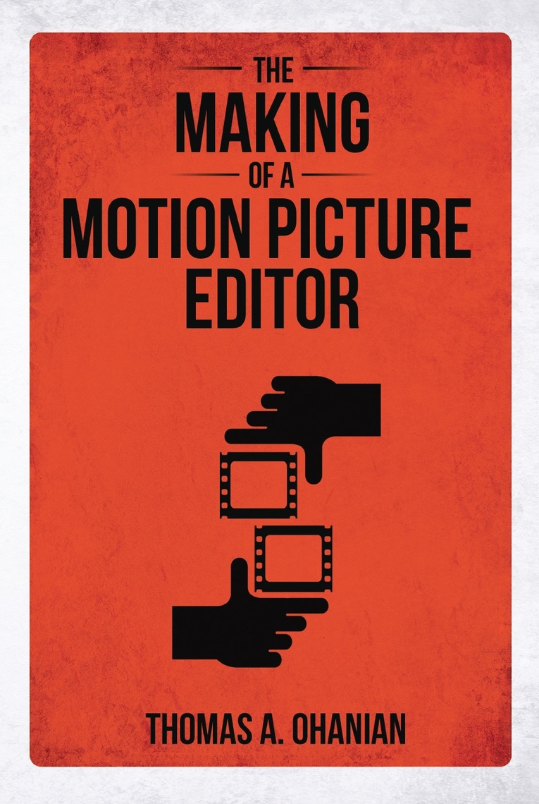 The Making of a Motion Picture Editor by Thomas A. Ohanian (Ebook ...