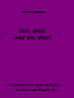 Ich, Gott und die Welt: Ein psycho-spiritueller Ratgeber, Begleiter und Wegweiser