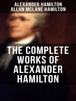 THE COMPLETE WORKS OF ALEXANDER HAMILTON: The Federalist Papers, The Continentalist, A Full Vindication, Publius, The Pacificus, Biography…