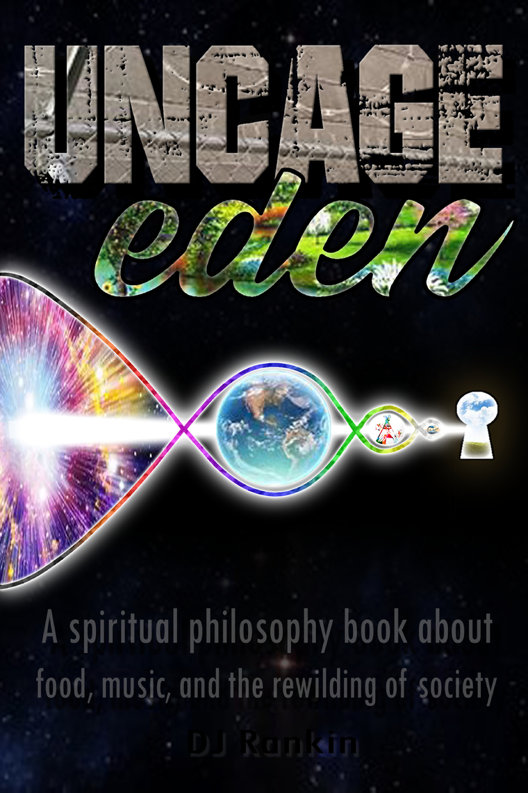 Uncage Eden: A Spiritual Philosophy Book about Food, Music, and the  Rewilding of Society by DJ Rankin Ebook Scribd