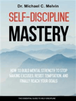 Self-Discipline Mastery: How To Build Mental Strength To Stop Making Excuses, Resist Temptation And Finally Reach Your Goals 