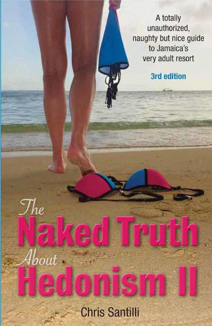 The Naked Truth About Hedonism II, 3rd Edition A Totally Unauthorized, Naughty but Nice Guide to Jamaicas Very Adult Resort by Chris Santilli pic