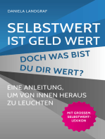 Selbstwert ist Geld wert! Doch was bist Du Dir wert?: Eine Anleitung, um von innen heraus zu leuchten. Mit großem Selbstwert-Lexikon.