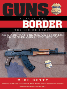 Guns Across the Border: How and Why the U.S. Government Smuggled Guns into Mexico: The Inside Story