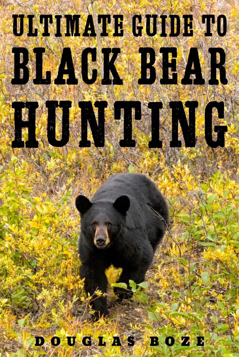 The Ultimate Guide to Black Bear Hunting by Douglas Boze