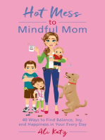 Hot Mess to Mindful Mom: 40 Ways to Find Balance and Joy in Your Every Day