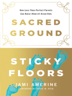 Sacred Ground, Sticky Floors: How Less-Than-Perfect Parents Can Raise (Kind of) Great Kids