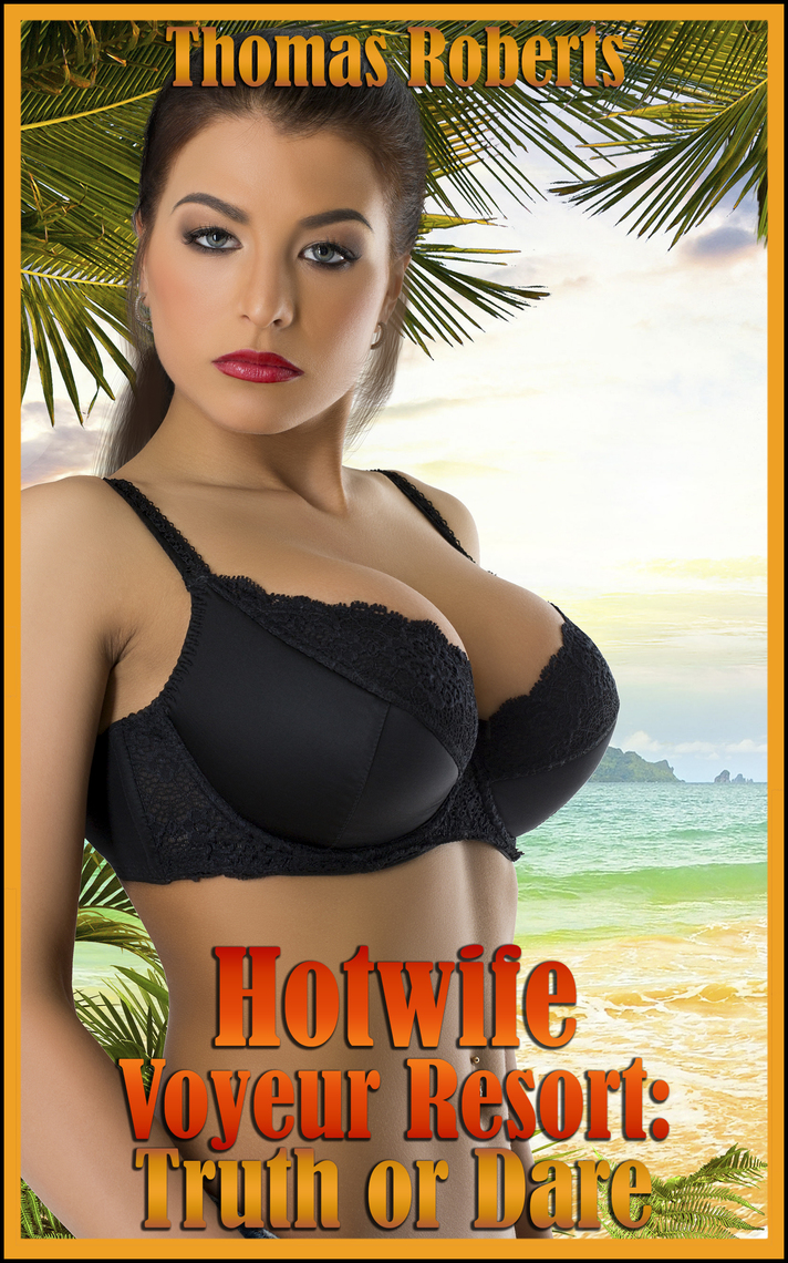 Hotwife Voyeur Resort Truth Or Dare (Book 3 of