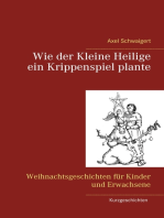 Wie der Kleine Heilige ein Krippenspiel plante: Weihnachtsgeschichten für Kinder und Erwachsene